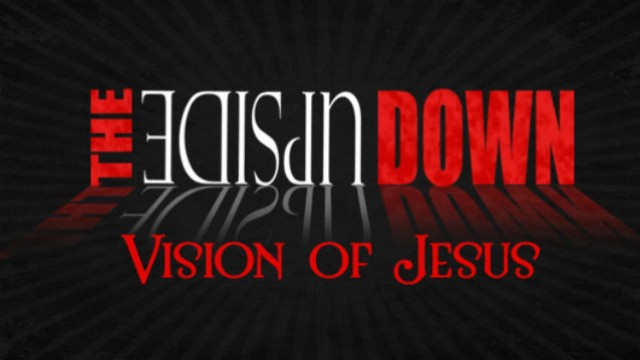Upside Down Vision of Jesus