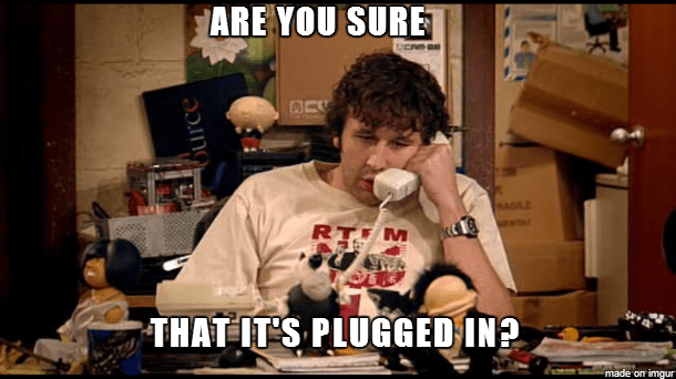 Are you sure that it is plugged in?